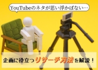 YouTubeの動画ネタが思い浮かばない！企画に役立つリサーチ方法を解説