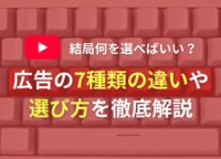 結局何を選べばいい？YouTube広告の7種類の違いや目的別の選び方を徹底解説