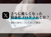 さらに厳しくなったXの収益化プログラムとは？ 最新の条件について解説