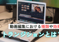 トランジションとは？動画編集における種類や効果、注意点について
