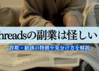 【潜入捜査】Threadsの副業は怪しい？詐欺・勧誘の特徴や見分け方を解説